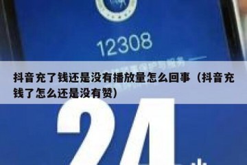抖音充了钱还是没有播放量怎么回事（抖音充钱了怎么还是没有赞）