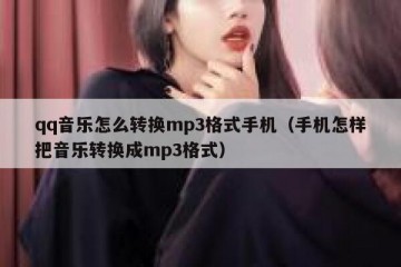 qq音乐怎么转换mp3格式手机（手机怎样把音乐转换成mp3格式）