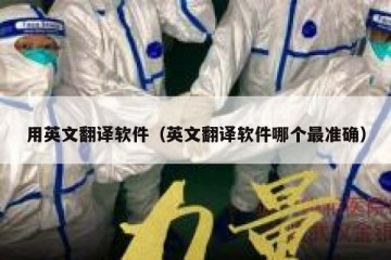 用英文翻译软件（英文翻译软件哪个最准确）