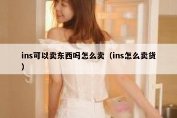 ins可以卖东西吗怎么卖（ins怎么卖货）