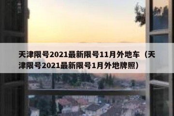 天津限号2021最新限号11月外地车（天津限号2021最新限号1月外地牌照）