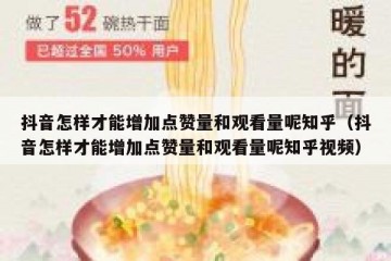抖音怎样才能增加点赞量和观看量呢知乎（抖音怎样才能增加点赞量和观看量呢知乎视频）