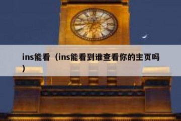ins能看（ins能看到谁查看你的主页吗）