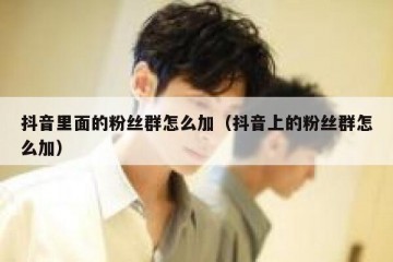 抖音里面的粉丝群怎么加（抖音上的粉丝群怎么加）