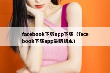 facebook下载app下载（facebook下载app最新版本）