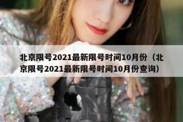 北京限号2021最新限号时间10月份（北京限号2021最新限号时间10月份查询）