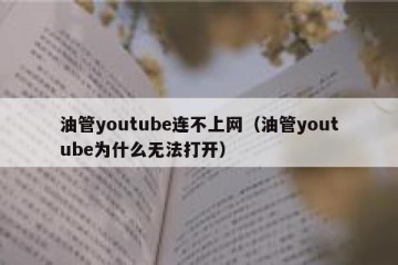 油管youtube连不上网（油管youtube为什么无法打开）