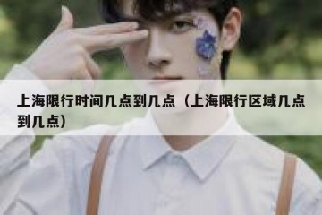 上海限行时间几点到几点（上海限行区域几点到几点）