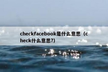 checkfacebook是什么意思（check什么意思?）