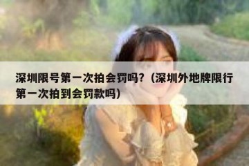 深圳限号第一次拍会罚吗?（深圳外地牌限行第一次拍到会罚款吗）