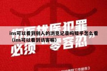 ins可以看到别人的浏览记录吗知乎怎么看（ins可以看到访客嘛）