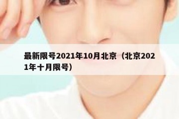 最新限号2021年10月北京（北京2021年十月限号）