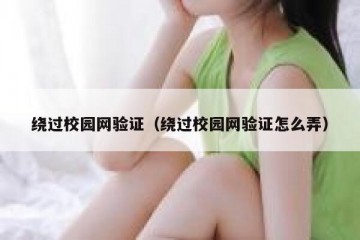 绕过校园网验证（绕过校园网验证怎么弄）