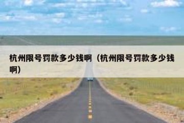 杭州限号罚款多少钱啊（杭州限号罚款多少钱啊）