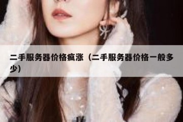 二手服务器价格疯涨（二手服务器价格一般多少）