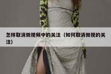 怎样取消微视频中的关注（如何取消微视的关注）