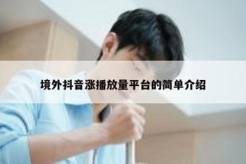 境外抖音涨播放量平台的简单介绍