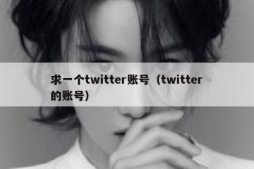 求一个twitter账号（twitter的账号）