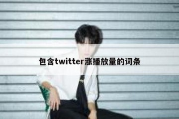 包含twitter涨播放量的词条