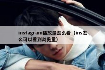 instagram播放量怎么看（ins怎么可以看到浏览量）