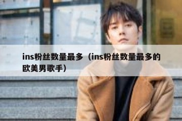 ins粉丝数量最多（ins粉丝数量最多的欧美男歌手）
