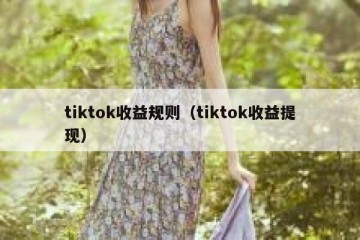 tiktok收益规则（tiktok收益提现）