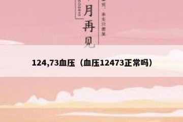 124,73血压（血压12473正常吗）