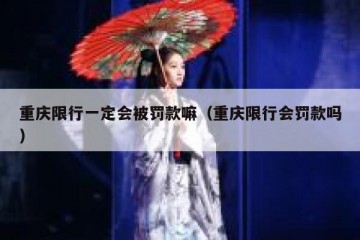 重庆限行一定会被罚款嘛（重庆限行会罚款吗）