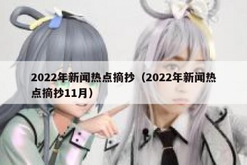 2022年新闻热点摘抄（2022年新闻热点摘抄11月）