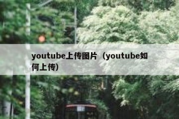 youtube上传图片（youtube如何上传）