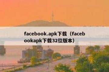 facebook.apk下载（facebookapk下载32位版本）