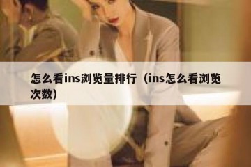 怎么看ins浏览量排行（ins怎么看浏览次数）