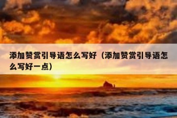 添加赞赏引导语怎么写好（添加赞赏引导语怎么写好一点）