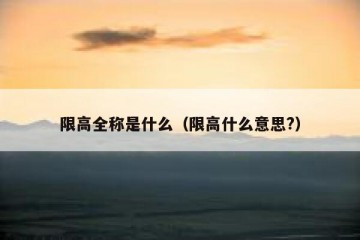 限高全称是什么（限高什么意思?）