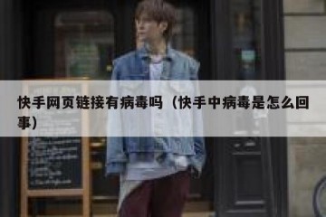 快手网页链接有病毒吗（快手中病毒是怎么回事）