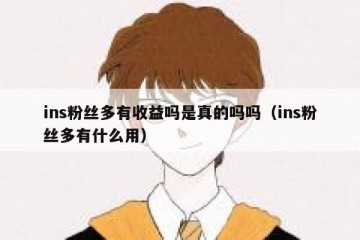 ins粉丝多有收益吗是真的吗吗（ins粉丝多有什么用）