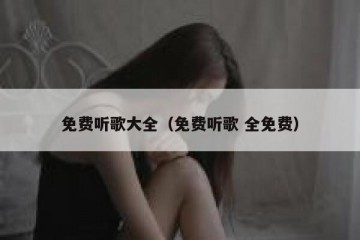 免费听歌大全（免费听歌 全免费）