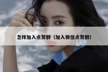 怎样加入点赞群（加入微信点赞群）