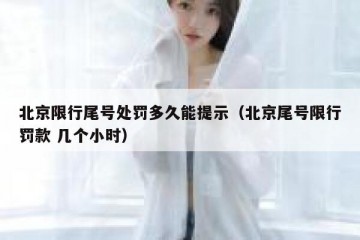 北京限行尾号处罚多久能提示（北京尾号限行罚款 几个小时）