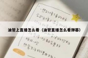 油管上直播怎么看（油管直播怎么看弹幕）