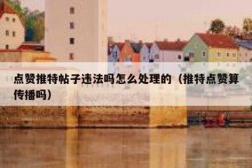 点赞推特帖子违法吗怎么处理的（推特点赞算传播吗）