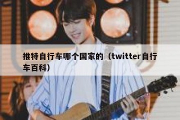 推特自行车哪个国家的（twitter自行车百科）
