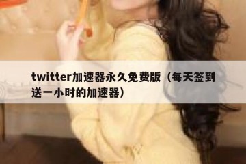 twitter加速器永久免费版（每天签到送一小时的加速器）