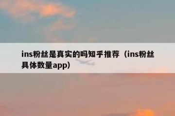 ins粉丝是真实的吗知乎推荐（ins粉丝具体数量app）