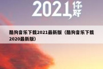 酷狗音乐下载2021最新版（酷狗音乐下载2020最新版）
