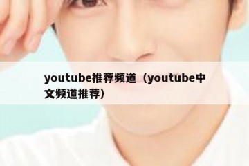 youtube推荐频道（youtube中文频道推荐）