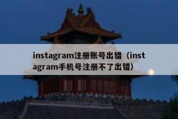instagram注册账号出错（instagram手机号注册不了出错）