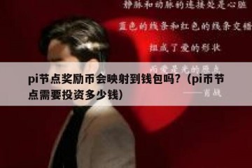 pi节点奖励币会映射到钱包吗?（pi币节点需要投资多少钱）