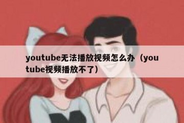 youtube无法播放视频怎么办（youtube视频播放不了）
