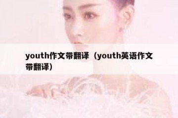 youth作文带翻译（youth英语作文带翻译）